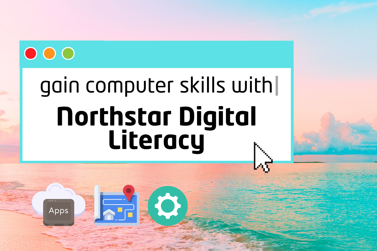 Title reads: gain computer skills with Northstar Digital Literacy over an example computer screen mock-up.