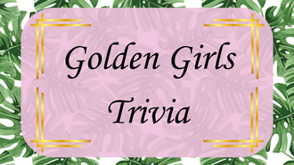Golden Girls Trivia Wednesday May 24 at 5pm